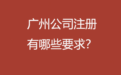 廣州公司注冊有哪些要求？