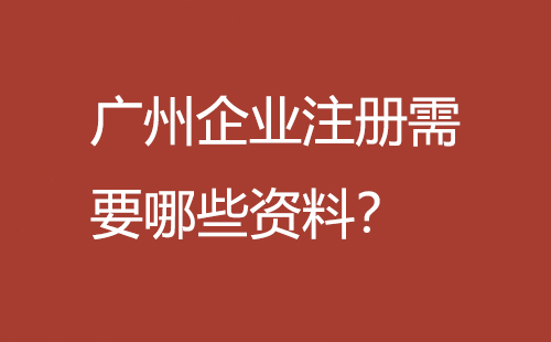 廣州企業注冊需要哪些資料？